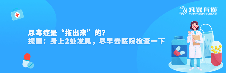 尿毒症是“拖出来”的？提醒：身上2处发臭，尽早去医院检查一下