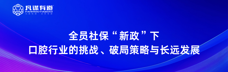 全员社保“新政”下口腔行业的挑战、破局策略与长远发展