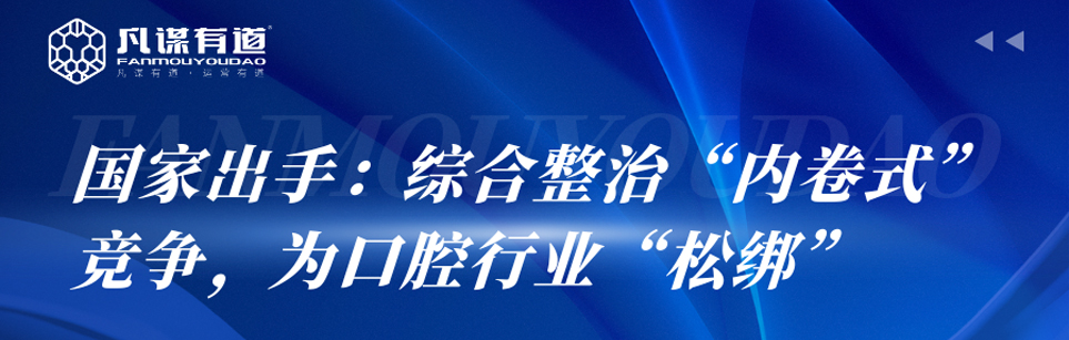 国家出手：综合整治内卷式竞争为口腔行业松绑